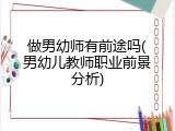 做男幼师有前途吗(男幼儿教师职业前景分析)