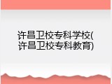 许昌卫校专科学校(许昌卫校专科教育)