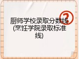 厨师学校录取分数线(烹饪学院录取标准线)