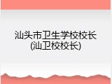 汕头市卫生学校校长(汕卫校校长)