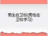 男生在卫校(男性在卫校学习)