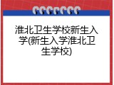 淮北卫生学校新生入学(新生入学淮北卫生学校)
