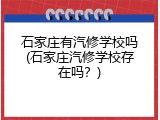 石家庄有汽修学校吗(石家庄汽修学校存在吗？)