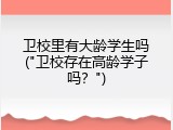 卫校里有大龄学生吗("卫校存在高龄学子吗？")