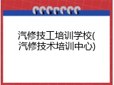 汽修技工培训学校(汽修技术培训中心)