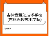 吉林省劳动技术学校(吉林职教技术学院)