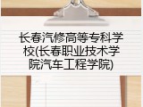 长春汽修高等专科学校(长春职业技术学院汽车工程学院)