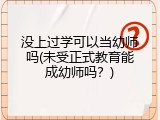 没上过学可以当幼师吗(未受正式教育能成幼师吗？)