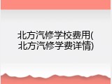 北方汽修学校费用(北方汽修学费详情)