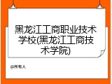 黑龙江工商职业技术学校(黑龙江工商技术学院)