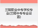 兰陵职业中专学校专业(兰陵中专专业设置)