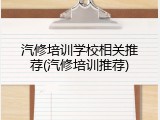 汽修培训学校相关推荐(汽修培训推荐)
