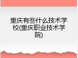 重庆有些什么技术学校(重庆职业技术学院)