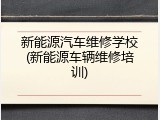 新能源汽车维修学校(新能源车辆维修培训)