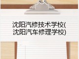 沈阳汽修技术学校(沈阳汽车修理学校)
