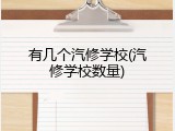 有几个汽修学校(汽修学校数量)