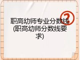 职高幼师专业分数线(职高幼师分数线要求)