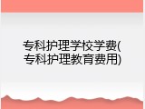 专科护理学校学费(专科护理教育费用)