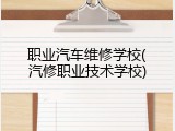 职业汽车维修学校(汽修职业技术学校)