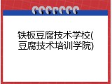 铁板豆腐技术学校(豆腐技术培训学院)