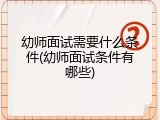 幼师面试需要什么条件(幼师面试条件有哪些)