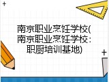 南京职业烹饪学校(南京职业烹饪学校：职厨培训基地)