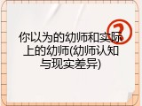 你以为的幼师和实际上的幼师(幼师认知与现实差异)