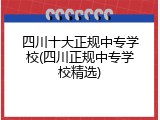 四川十大正规中专学校(四川正规中专学校精选)