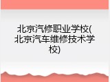 北京汽修职业学校(北京汽车维修技术学校)