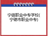 宁徳职业中专学校(宁德市职业中专)