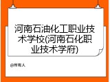 河南石油化工职业技术学校(河南石化职业技术学府)