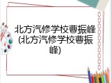 北方汽修学校曹振峰(北方汽修学校曹振峰)