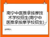 南宁中医推拿按摩技术学校招生(南宁中医推拿按摩学校招生)
