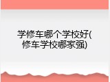 学修车哪个学校好(修车学校哪家强)