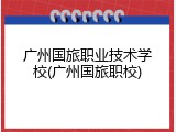 广州国旅职业技术学校(广州国旅职校)