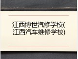 江西博世汽修学校(江西汽车维修学校)