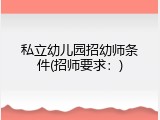 私立幼儿园招幼师条件(招师要求：)