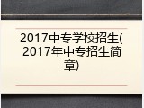 2017中专学校招生(2017年中专招生简章)