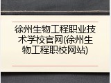 徐州生物工程职业技术学校官网(徐州生物工程职校网站)
