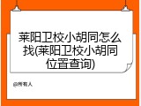 莱阳卫校小胡同怎么找(莱阳卫校小胡同位置查询)