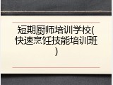 短期厨师培训学校(快速烹饪技能培训班)