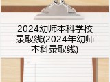 2024幼师本科学校录取线(2024年幼师本科录取线)