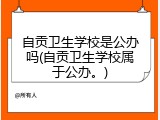 自贡卫生学校是公办吗(自贡卫生学校属于公办。)