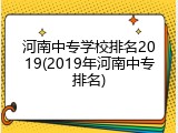 河南中专学校排名2019(2019年河南中专排名)