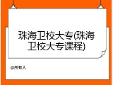 珠海卫校大专(珠海卫校大专课程)