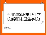 四川省绵阳市卫生学校(绵阳市卫生学校)