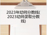 2023年幼师分数线(2023幼师录取分数线)