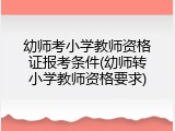 幼师考小学教师资格证报考条件(幼师转小学教师资格要求)