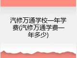 汽修万通学校一年学费(汽修万通学费一年多少)