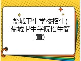盐城卫生学校招生(盐城卫生学院招生简章)